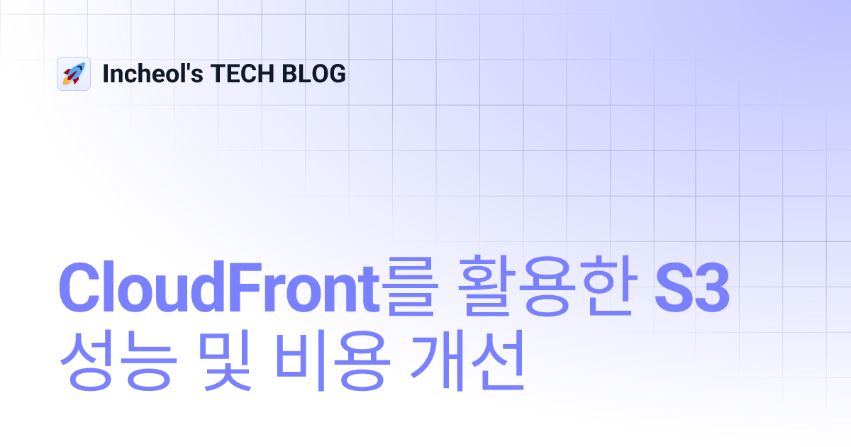 CloudFront를 활용한 S3 성능 및 비용 개선 | Incheol's TECH BLOG